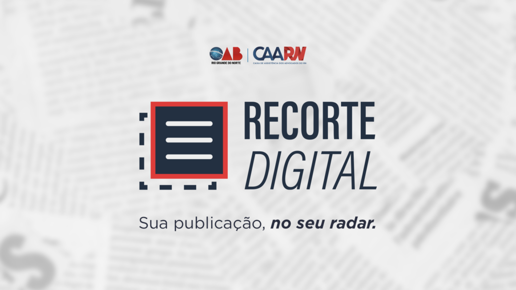 CAARN e OAB/RN passam a oferecer serviço de acompanhamento de publicações jurídicas por meio do Recorte Digital